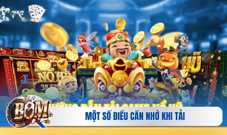 Tải Game Nổ Hũ Đổi Thưởng Uy Tín Cực Nhanh Chóng Ngay 4 Một số điều cần nhớ khi tải
